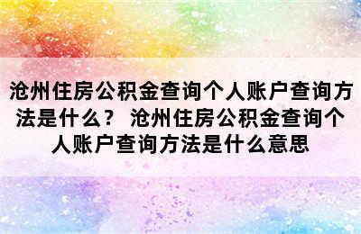 沧州住房公积金查询个人账户查询方法是什么？ 沧州住房公积金查询个人账户查询方法是什么意思